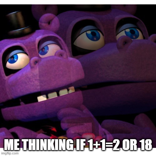 ME THINKING IF 1+1=2 OR 18 | made w/ Imgflip meme maker