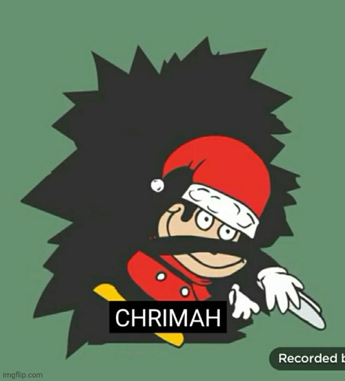 CHRIMAH | image tagged in chrimah | made w/ Imgflip meme maker