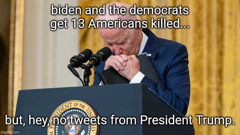 biden, the Death Weasel | biden and the democrats get 13 Americans killed... but, hey, no tweets from President Trump. | image tagged in biden the death weasel | made w/ Imgflip meme maker