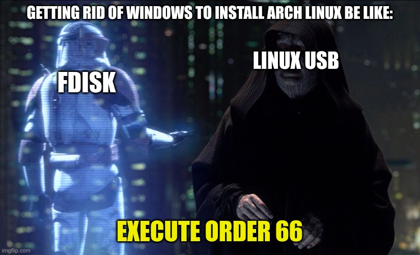 Execute Order 66 | GETTING RID OF WINDOWS TO INSTALL ARCH LINUX BE LIKE:; LINUX USB; FDISK; EXECUTE ORDER 66 | image tagged in execute order 66 | made w/ Imgflip meme maker