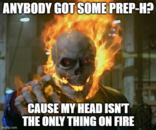 Ghost Rider's in Some Hurt | ANYBODY GOT SOME PREP-H? CAUSE MY HEAD ISN'T THE ONLY THING ON FIRE | image tagged in ghost rider | made w/ Imgflip meme maker