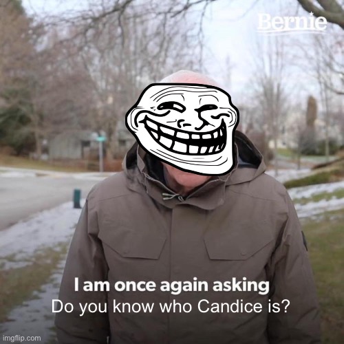 Bernie I Am Once Again Asking For Your Support Meme | Do you know who Candice is? | image tagged in memes,bernie i am once again asking for your support | made w/ Imgflip meme maker