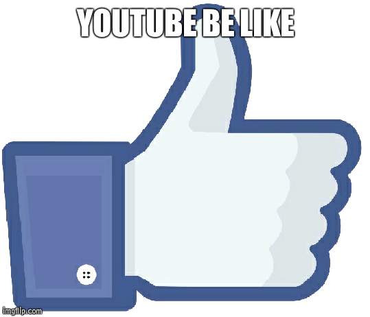 YouTube likes likes | YOUTUBE BE LIKE | image tagged in facebook like button,grammarly,youtube | made w/ Imgflip meme maker