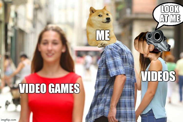 Hmm Video Games | LOOK AT ME; ME; VIDEOS; VIDEO GAMES | image tagged in memes,distracted boyfriend,video games,videos | made w/ Imgflip meme maker