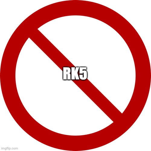 No sign | RK5 | image tagged in no sign | made w/ Imgflip meme maker