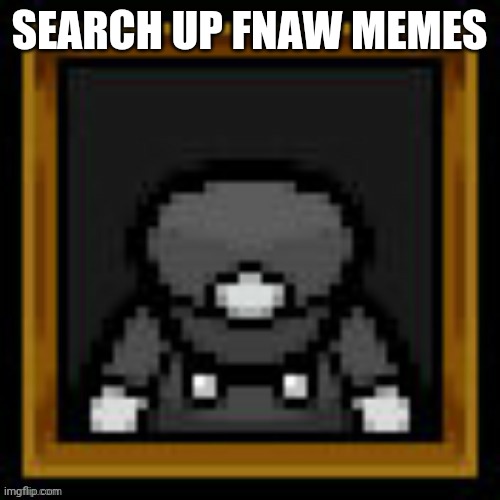 SEARCH UP FNAW MEMES | made w/ Imgflip meme maker