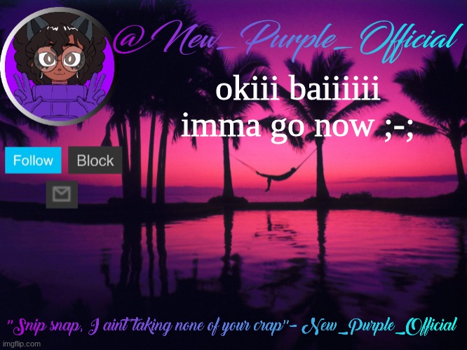 Purple's announcement temp 3 | okiii baiiiiii imma go now ;-; | image tagged in purple's announcement temp 3 | made w/ Imgflip meme maker
