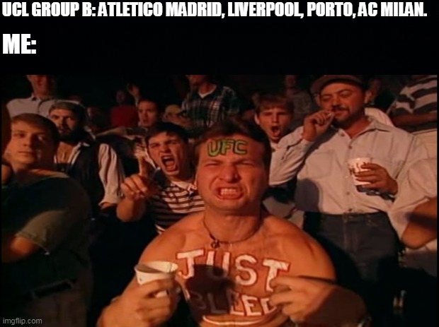 Death group. | UCL GROUP B: ATLETICO MADRID, LIVERPOOL, PORTO, AC MILAN. ME: | image tagged in ucl,champions league | made w/ Imgflip meme maker