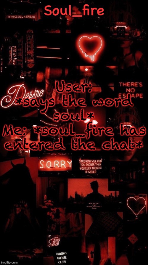 Soul_fires black red announcement temp ty bean | User: *says the word soul*
Me: *soul_fire has entered the chat* | image tagged in soul_fires black red announcement temp ty bean | made w/ Imgflip meme maker
