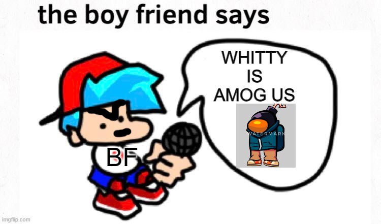 AMOGUS | WHITTY IS AMOG US; BF | image tagged in the boyfriend says | made w/ Imgflip meme maker