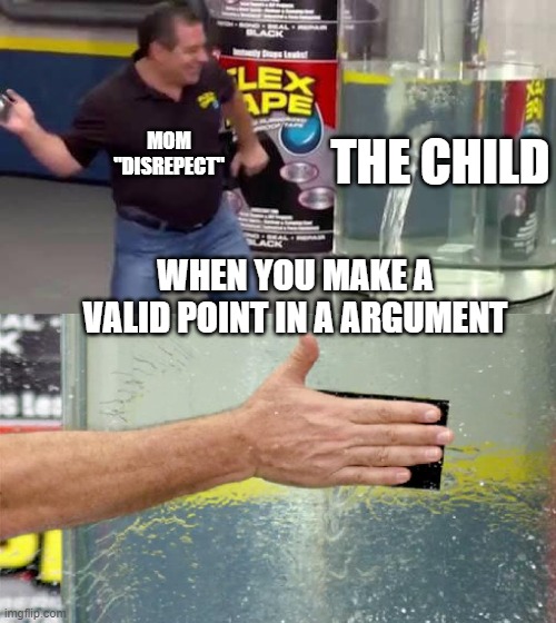 Flex Tape | THE CHILD; MOM "DISREPECT"; WHEN YOU MAKE A VALID POINT IN A ARGUMENT | image tagged in flex tape | made w/ Imgflip meme maker