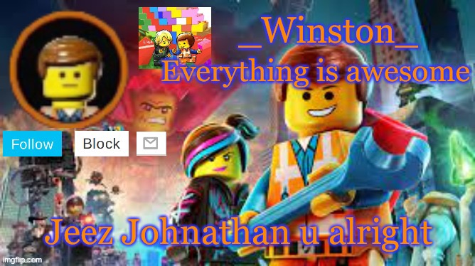 Winston's Lego movie temp | Jeez Johnathan u alright | image tagged in winston's lego movie temp | made w/ Imgflip meme maker
