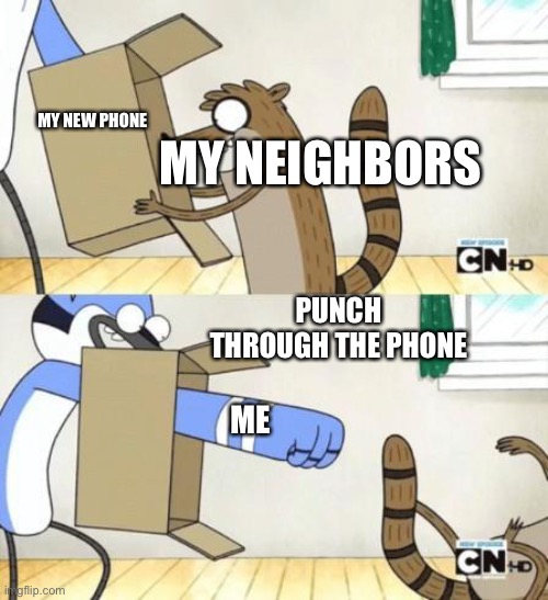 It’s my new phone! | MY NEW PHONE; MY NEIGHBORS; PUNCH THROUGH THE PHONE; ME | image tagged in mordecai punches rigby through a box | made w/ Imgflip meme maker