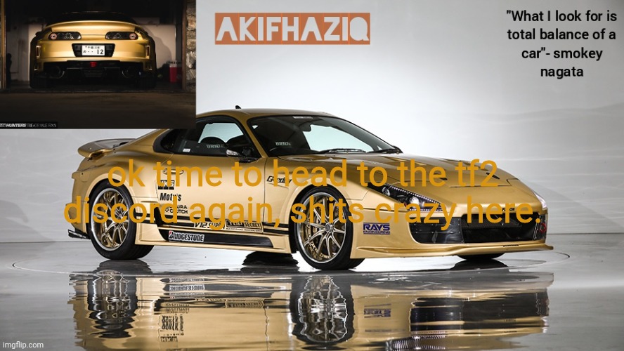 Akifhaziq smokey nagata v12 Supra Mk4 template | ok time to head to the tf2 discord again, shits crazy here. | image tagged in akifhaziq smokey nagata v12 supra mk4 template | made w/ Imgflip meme maker