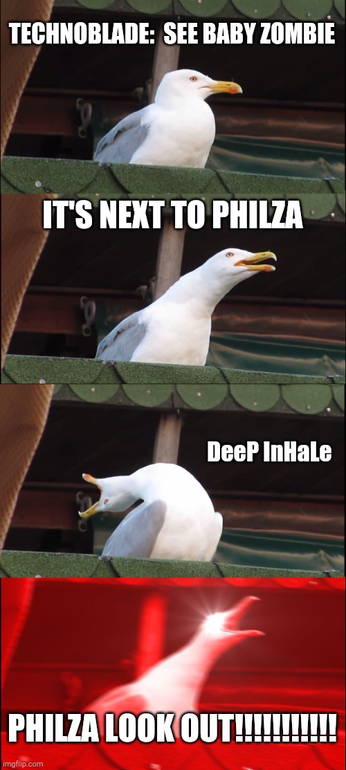 Technoblade |  TECHNOBLADE:  SEE BABY ZOMBIE; IT'S NEXT TO PHILZA; DeeP InHaLe; PHILZA LOOK OUT!!!!!!!!!!! | image tagged in memes,inhaling seagull | made w/ Imgflip meme maker