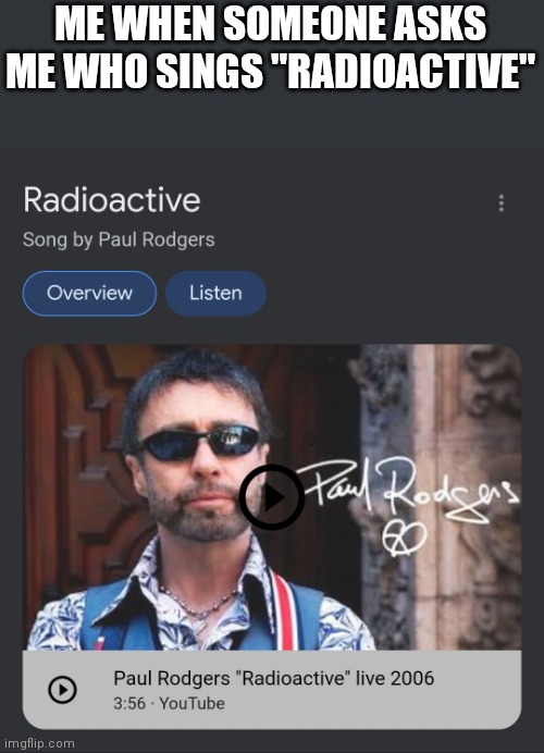 ME WHEN SOMEONE ASKS ME WHO SINGS "RADIOACTIVE" | made w/ Imgflip meme maker