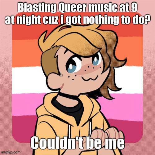 Blasting Queer music at 9 at night cuz i got nothing to do? Couldn't be me | image tagged in hey look it s bean | made w/ Imgflip meme maker