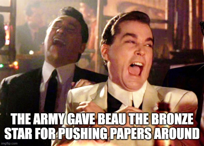 Good Fellas Hilarious Meme | THE ARMY GAVE BEAU THE BRONZE STAR FOR PUSHING PAPERS AROUND | image tagged in memes,good fellas hilarious | made w/ Imgflip meme maker