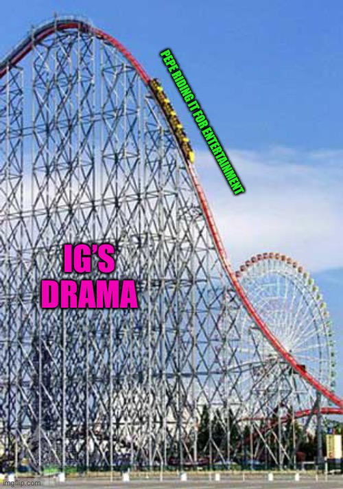 Rollercoaster  | IG’S DRAMA PEPE RIDING IT FOR ENTERTAINMENT | image tagged in rollercoaster | made w/ Imgflip meme maker