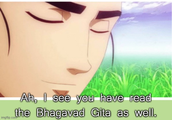 I See You're a Man of Culture clean | Ah, I see you have read the Bhagavad Gita as well. | image tagged in i see you're a man of culture clean | made w/ Imgflip meme maker