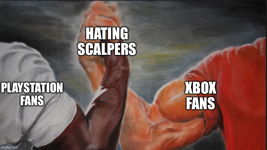 Black White Arms | HATING SCALPERS; PLAYSTATION FANS; XBOX FANS | image tagged in black white arms | made w/ Imgflip meme maker
