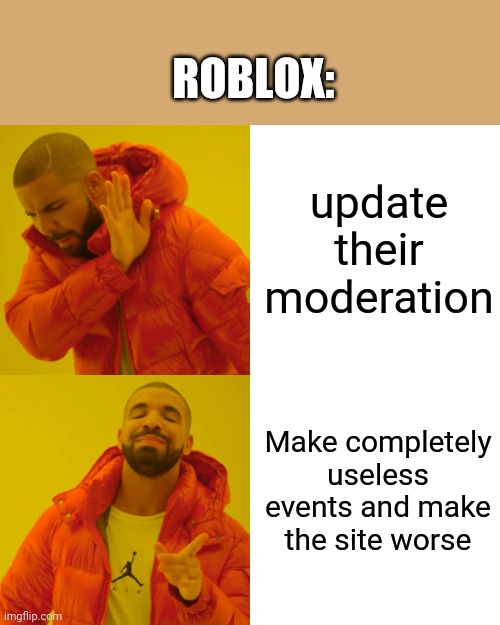 Drake Hotline Bling Meme | ROBLOX:; update their moderation; Make completely useless events and make the site worse | image tagged in memes,drake hotline bling | made w/ Imgflip meme maker