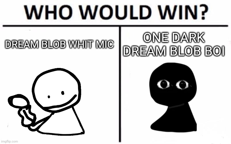 Who Would Win? Meme | DREAM BLOB WHIT MIC; ONE DARK DREAM BLOB BOI | image tagged in memes,who would win | made w/ Imgflip meme maker