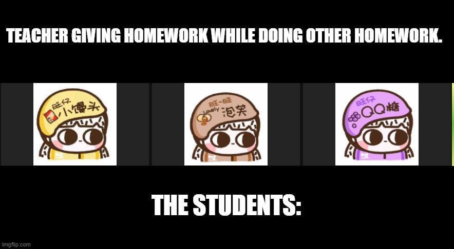 online learning part 2 | TEACHER GIVING HOMEWORK WHILE DOING OTHER HOMEWORK. THE STUDENTS: | image tagged in funny,school meme,online school | made w/ Imgflip meme maker