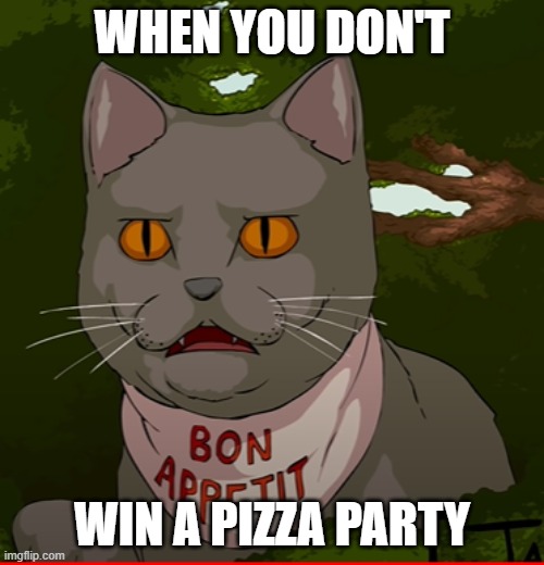 First non gacha meme | WHEN YOU DON'T; WIN A PIZZA PARTY | image tagged in funny cats | made w/ Imgflip meme maker
