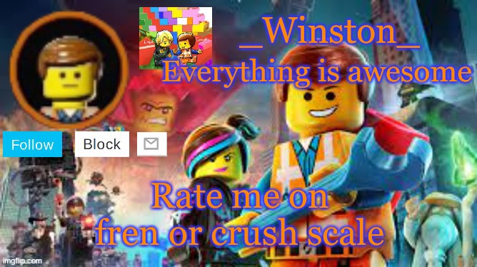 Winston's Lego movie temp | Rate me on fren or crush scale | image tagged in winston's lego movie temp | made w/ Imgflip meme maker