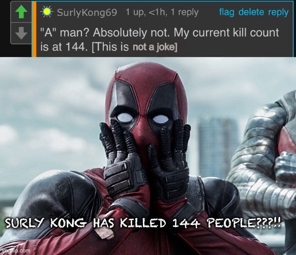 not a joke]; SURLY KONG HAS KILLED 144 PEOPLE???!! | image tagged in deadpool - gasp | made w/ Imgflip meme maker