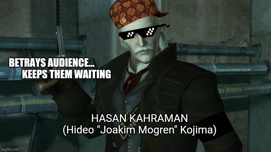 Metal Gear Solid: The Twin Snakes Revolver Ocelot | BETRAYS AUDIENCE...         KEEPS THEM WAITING; HASAN KAHRAMAN
(Hideo "Joakim Mogren" Kojima) | image tagged in metal gear solid the twin snakes revolver ocelot | made w/ Imgflip meme maker