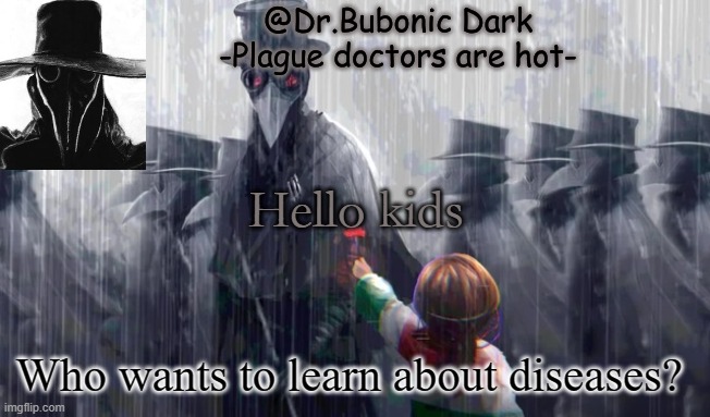 I am running out of names | Hello kids; Who wants to learn about diseases? | image tagged in i am running out of names | made w/ Imgflip meme maker