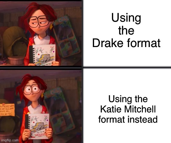 Now this is better! | Using the Drake format; Using the Katie Mitchell format instead | image tagged in the mitchells vs the machines,drake hotline bling,sony pictures animation,funny,memes,drake | made w/ Imgflip meme maker