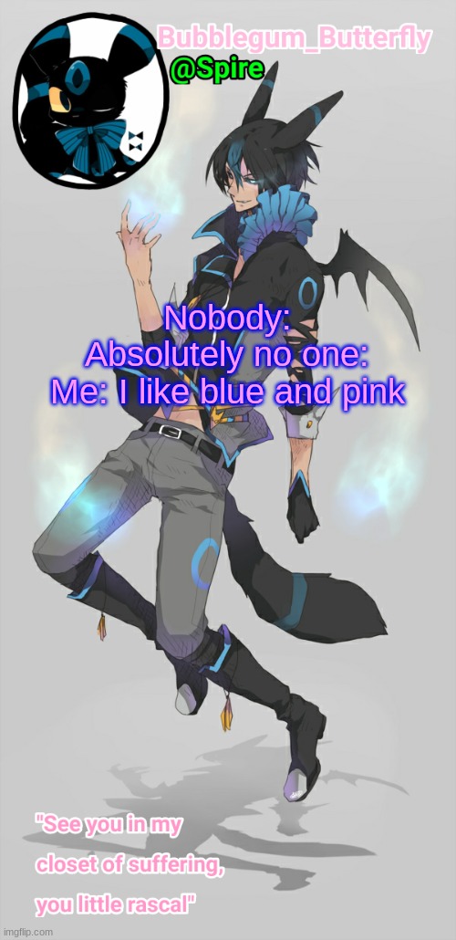 Human Umbreon temp | Nobody:
Absolutely no one:
Me: I like blue and pink | image tagged in human umbreon temp | made w/ Imgflip meme maker