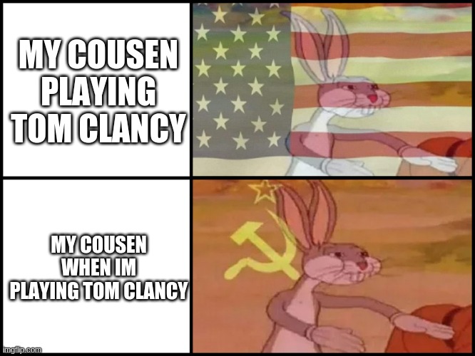 Capitalist and communist | MY COUSEN PLAYING TOM CLANCY; MY COUSEN WHEN IM PLAYING TOM CLANCY | image tagged in capitalist and communist | made w/ Imgflip meme maker