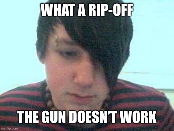 emo kid | WHAT A RIP-OFF THE GUN DOESN’T WORK | image tagged in emo kid | made w/ Imgflip meme maker