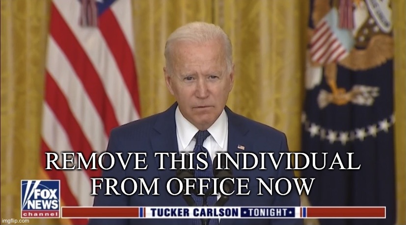 Remove China Joe! Now! | REMOVE THIS INDIVIDUAL
FROM OFFICE NOW | image tagged in impeach joe biden,joe biden,creepy joe biden,biden,democrat party,government corruption | made w/ Imgflip meme maker