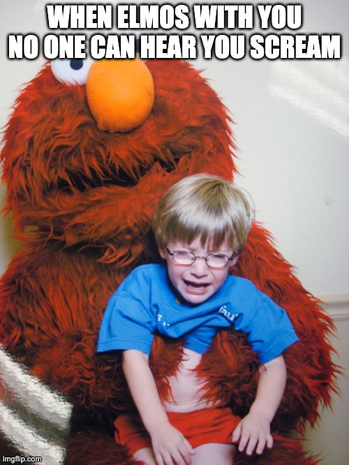Elmo the killer | WHEN ELMOS WITH YOU NO ONE CAN HEAR YOU SCREAM | image tagged in elmo | made w/ Imgflip meme maker