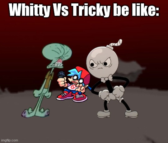 Whitty vs Tricky | Whitty Vs Tricky be like: | image tagged in whitty vs tricky,the amazing world of gumball,spongebob,squidward,tricky,whitty | made w/ Imgflip meme maker