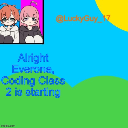 LuckyGuy_17 Temp | Alright Everone, Coding Class 2 is starting | image tagged in luckyguy_17 evil twins template | made w/ Imgflip meme maker