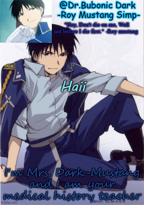 Another Roy temp | Haii; I'm Mrs. Dark-Mustang and I am your medical history teacher | image tagged in another roy temp | made w/ Imgflip meme maker