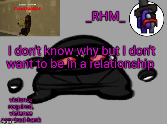 dsifhdsofhadusifgdshfdshbvcdsahgfsJK | I don't know why but I don't want to be in a relationship | image tagged in rhm temp | made w/ Imgflip meme maker