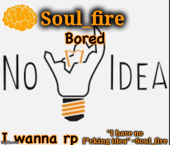 Soul_fire’s ihnfi announcement temp ty Fox-in-a-box | Bored; I wanna rp | image tagged in soul_fire s ihnfi announcement temp ty fox-in-a-box | made w/ Imgflip meme maker