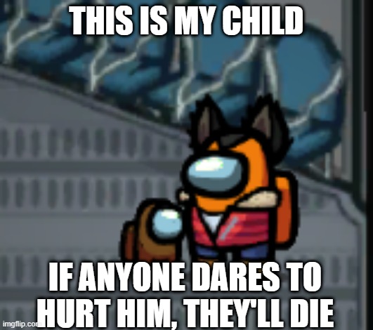 my child | THIS IS MY CHILD; IF ANYONE DARES TO HURT HIM, THEY'LL DIE | made w/ Imgflip meme maker