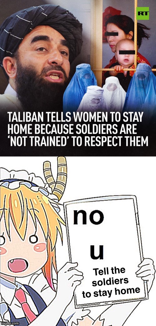 Tell the soldiers to stay home | image tagged in taliban sexism,anime no u sharpened x2 | made w/ Imgflip meme maker