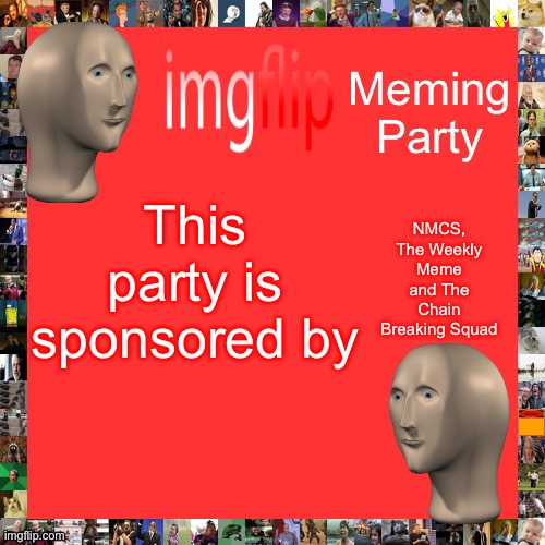 I will try making an alliance with RUP and Nerd when we arrive officially. | NMCS, The Weekly Meme and The Chain Breaking Squad; This party is sponsored by | image tagged in imgflip meming party announcement | made w/ Imgflip meme maker