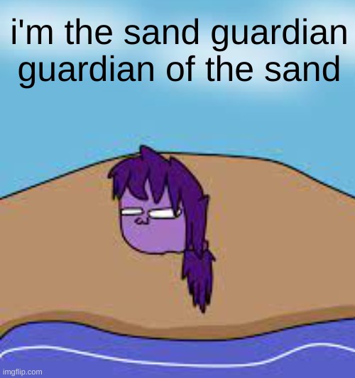 i'm the sand guardian guardian of the sand | made w/ Imgflip meme maker