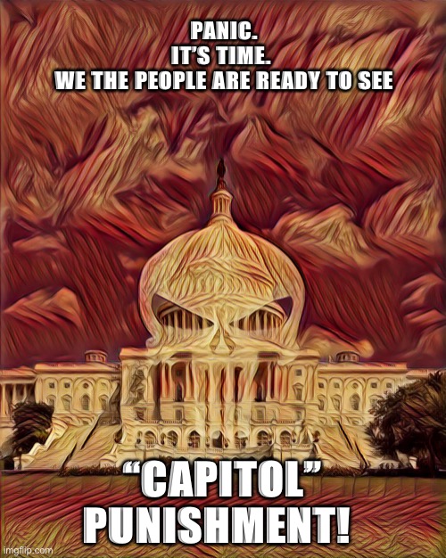 Ready for Capital Punishment? | PANIC.
IT’S TIME. 
WE THE PEOPLE ARE READY TO SEE; “CAPITOL” PUNISHMENT! | image tagged in ready for capital punishment | made w/ Imgflip meme maker