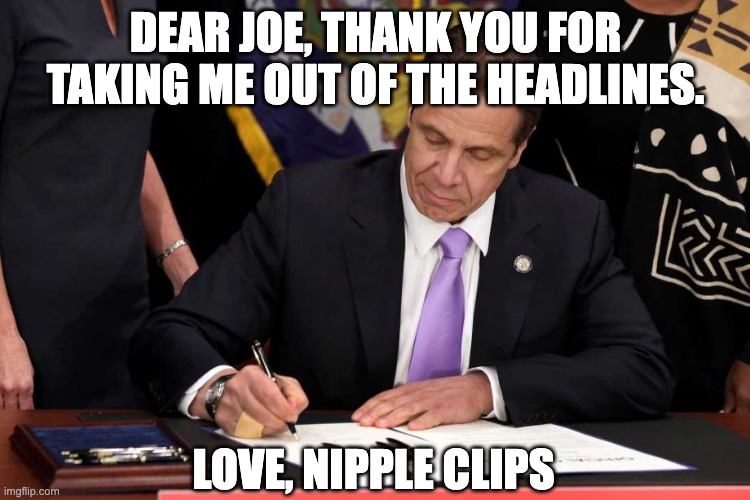 Cuomo Thank You Notes |  DEAR JOE, THANK YOU FOR TAKING ME OUT OF THE HEADLINES. LOVE, NIPPLE CLIPS | image tagged in cuomo thank you letter | made w/ Imgflip meme maker